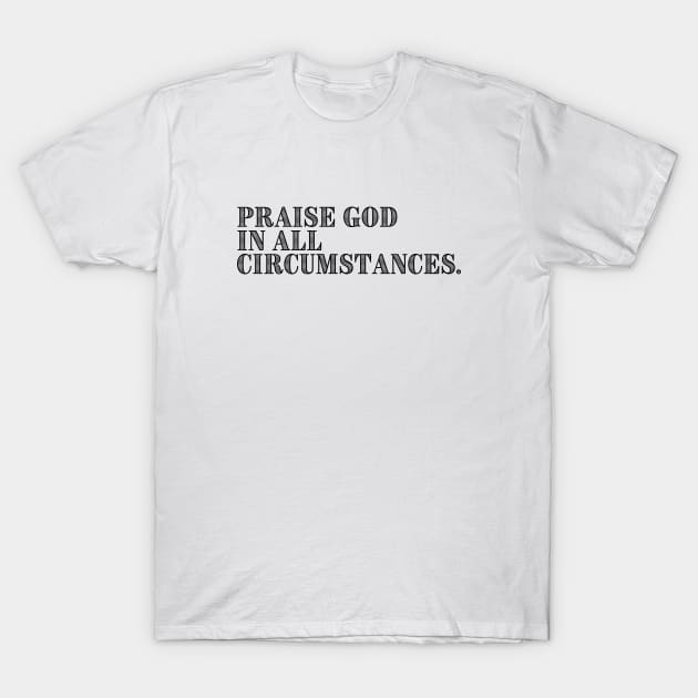 PRAISE GOD IN ALL CIRCUMSTANCES T-Shirt by GumoApparelHub